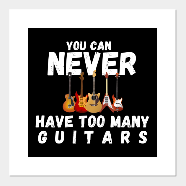 You Can Never Have Too Many Guitars Music Funny Gift Guitar Lover